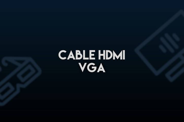Câble HDMI VGA
